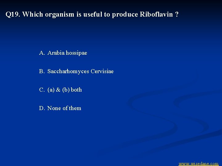 Q 19. Which organism is useful to produce Riboflavin ? A. Arabia hossipae B.