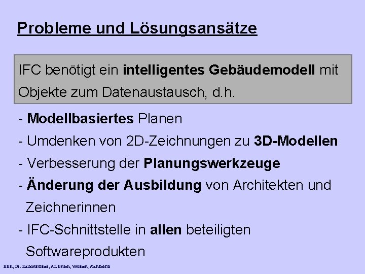Probleme und Lösungsansätze IFC benötigt ein intelligentes Gebäudemodell mit Objekte zum Datenaustausch, d. h.