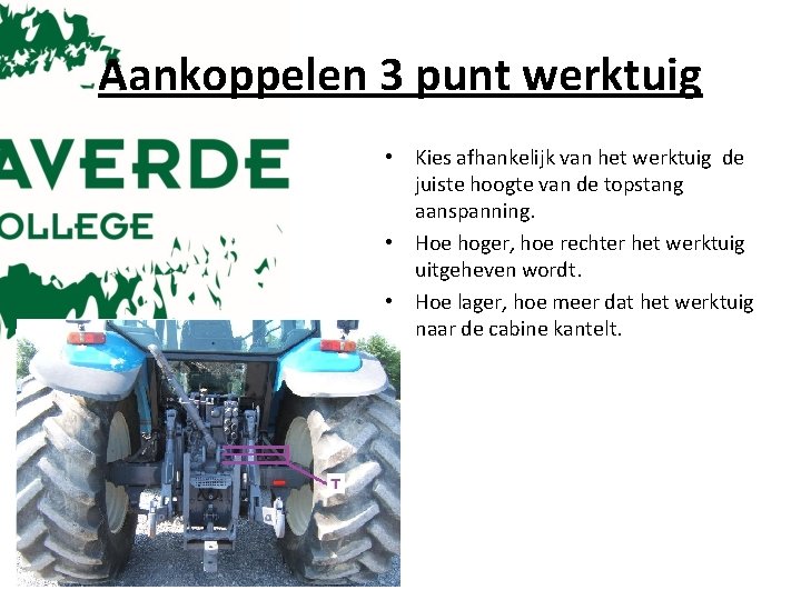 Aankoppelen 3 punt werktuig • Kies afhankelijk van het werktuig de juiste hoogte van