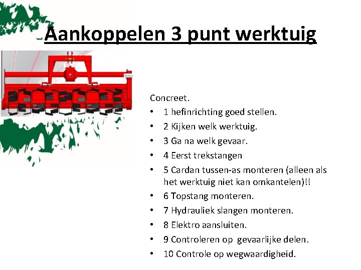 Aankoppelen 3 punt werktuig Concreet. • 1 hefinrichting goed stellen. • 2 Kijken welk