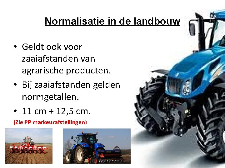 Normalisatie in de landbouw • Geldt ook voor zaaiafstanden van agrarische producten. • Bij