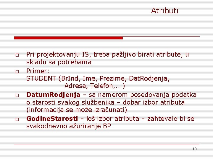 Atributi o o Pri projektovanju IS, treba pažljivo birati atribute, u skladu sa potrebama