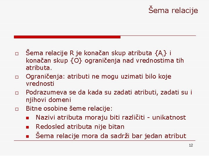 Šema relacije o o Šema relacije R je konačan skup atributa {Ai} i konačan