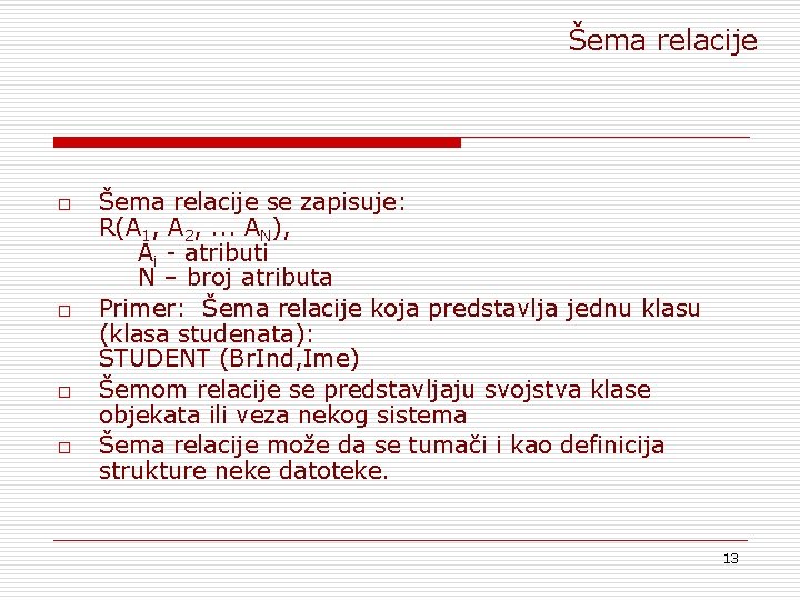 Šema relacije o o Šema relacije se zapisuje: R(A 1, A 2, . .