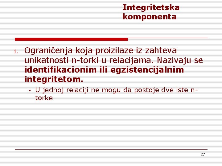 Integritetska komponenta 1. Ograničenja koja proizilaze iz zahteva unikatnosti n-torki u relacijama. Nazivaju se