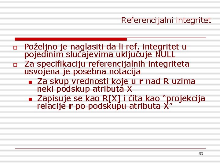 Referencijalni integritet o o Poželjno je naglasiti da li ref. integritet u pojedinim slučajevima