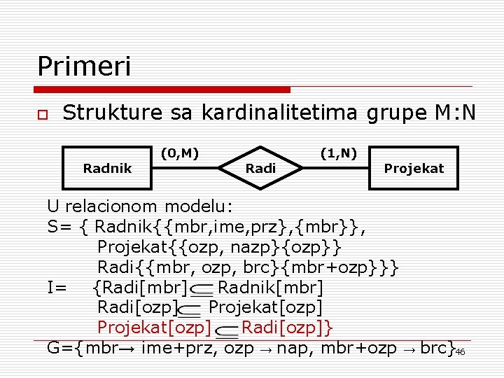 Primeri o Strukture sa kardinalitetima grupe M: N Radnik (0, M) Radi (1, N)