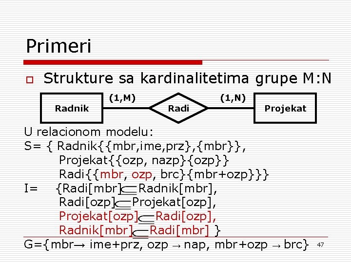 Primeri o Strukture sa kardinalitetima grupe M: N Radnik (1, M) Radi (1, N)