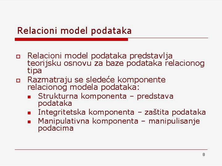 Relacioni model podataka o o Relacioni model podataka predstavlja teorijsku osnovu za baze podataka