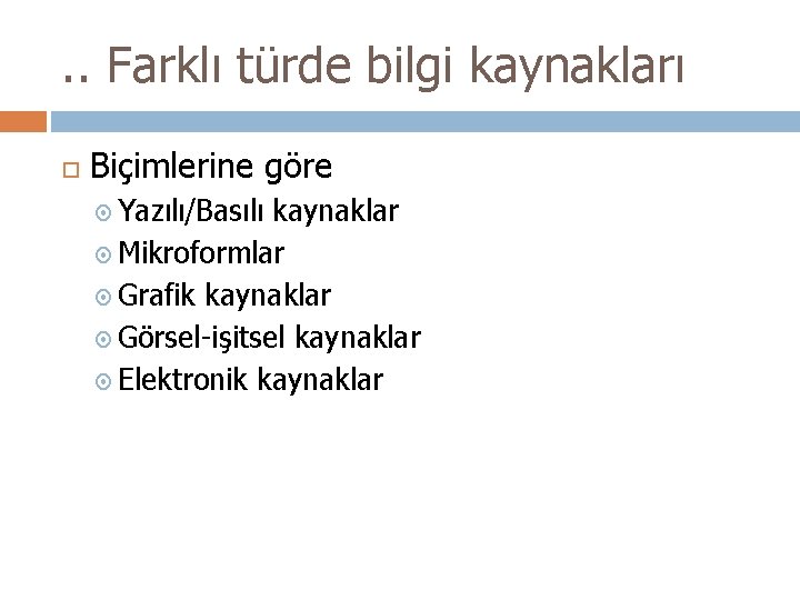 . . Farklı türde bilgi kaynakları Biçimlerine göre Yazılı/Basılı kaynaklar Mikroformlar Grafik kaynaklar Görsel-işitsel