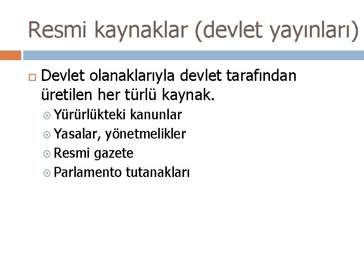 Resmi kaynaklar (devlet yayınları) Devlet olanaklarıyla devlet tarafından üretilen her türlü kaynak. Yürürlükteki kanunlar