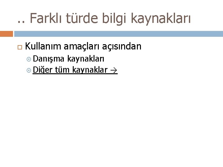 . . Farklı türde bilgi kaynakları Kullanım amaçları açısından Danışma kaynakları Diğer tüm kaynaklar