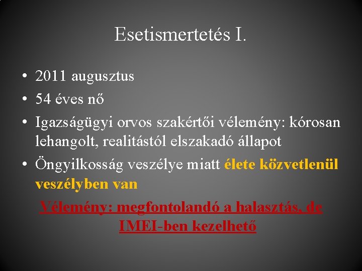 Esetismertetés I. • 2011 augusztus • 54 éves nő • Igazságügyi orvos szakértői vélemény: