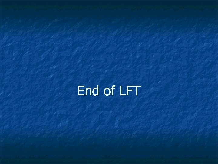 End of LFT 