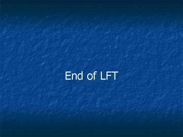 End of LFT 