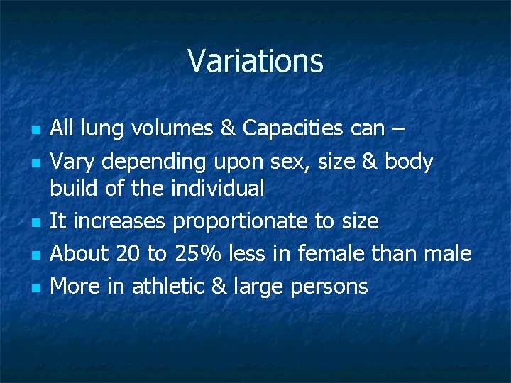 Variations n n n All lung volumes & Capacities can – Vary depending upon