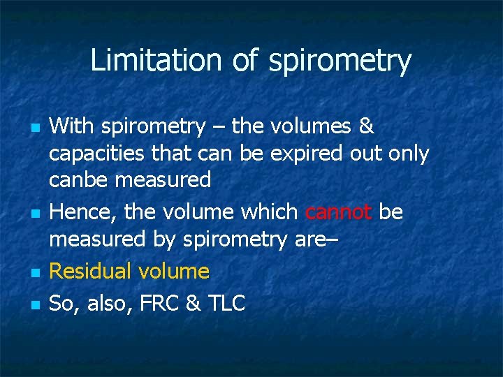 Limitation of spirometry n n With spirometry – the volumes & capacities that can