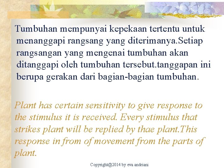 Tumbuhan mempunyai kepekaan tertentu untuk menanggapi rangsang yang diterimanya. Setiap rangsangan yang mengenai tumbuhan