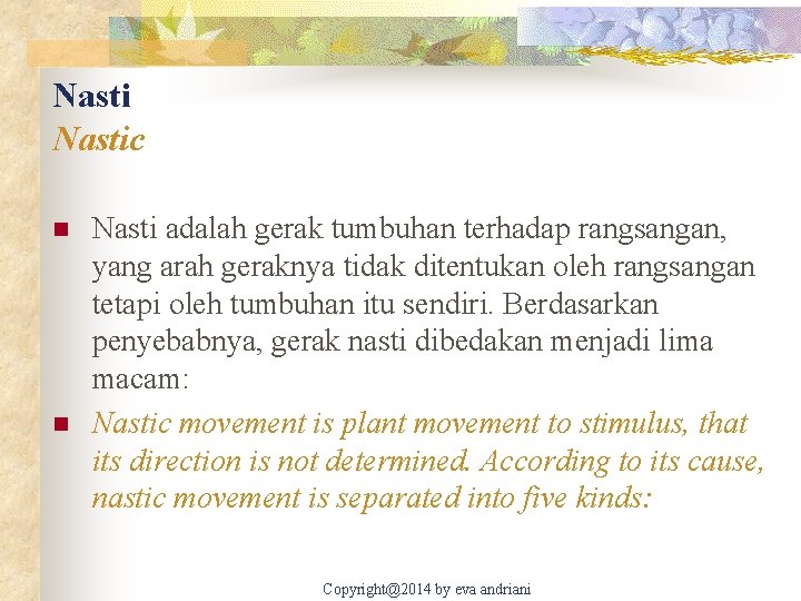 Nastic n n Nasti adalah gerak tumbuhan terhadap rangsangan, yang arah geraknya tidak ditentukan