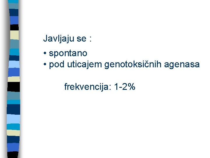 Javljaju se : • spontano • pod uticajem genotoksičnih agenasa frekvencija: 1 -2% 