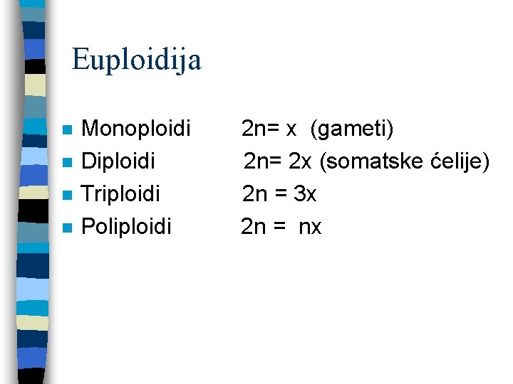 Euploidija n n Monoploidi Diploidi Triploidi Poliploidi 2 n= x (gameti) 2 n= 2