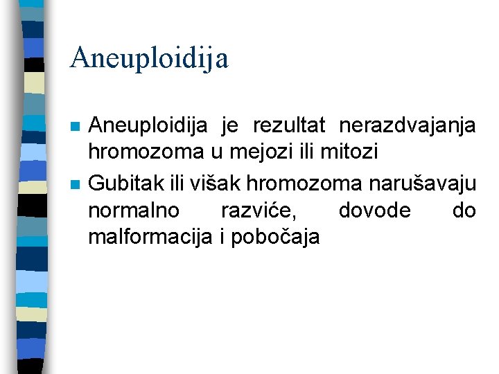 Aneuploidija n n Aneuploidija je rezultat nerazdvajanja hromozoma u mejozi ili mitozi Gubitak ili