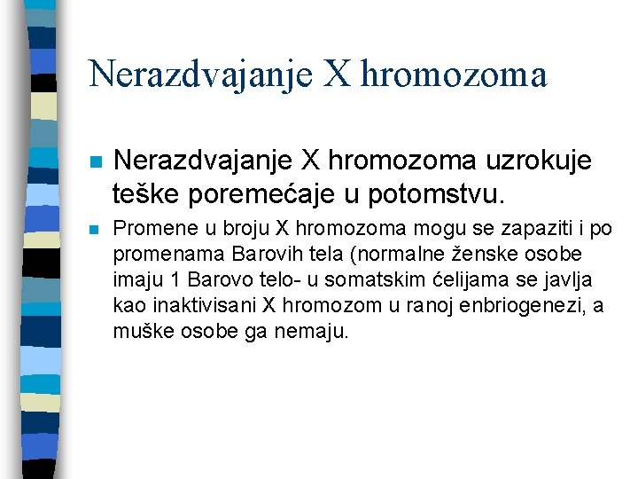 Nerazdvajanje X hromozoma n Nerazdvajanje X hromozoma uzrokuje teške poremećaje u potomstvu. n Promene