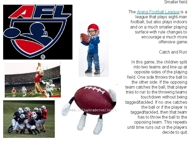 Smaller field The Arena Football League is a league that plays eight-man football, but
