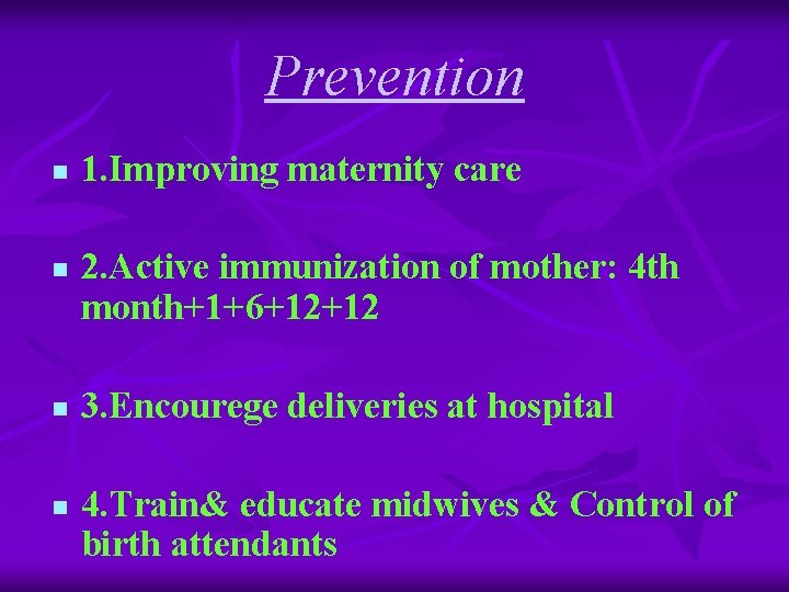 Prevention n n 1. Improving maternity care 2. Active immunization of mother: 4 th