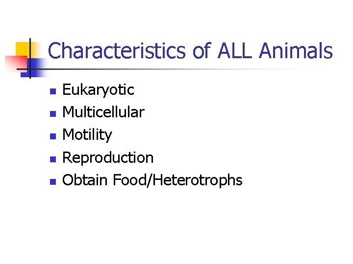 Characteristics of ALL Animals n n n Eukaryotic Multicellular Motility Reproduction Obtain Food/Heterotrophs 