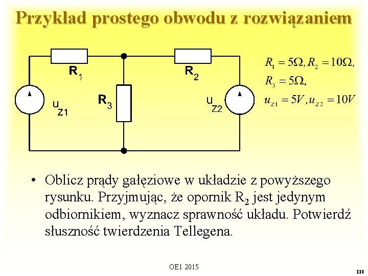 Przykład prostego obwodu z rozwiązaniem • Oblicz prądy gałęziowe w układzie z powyższego rysunku.