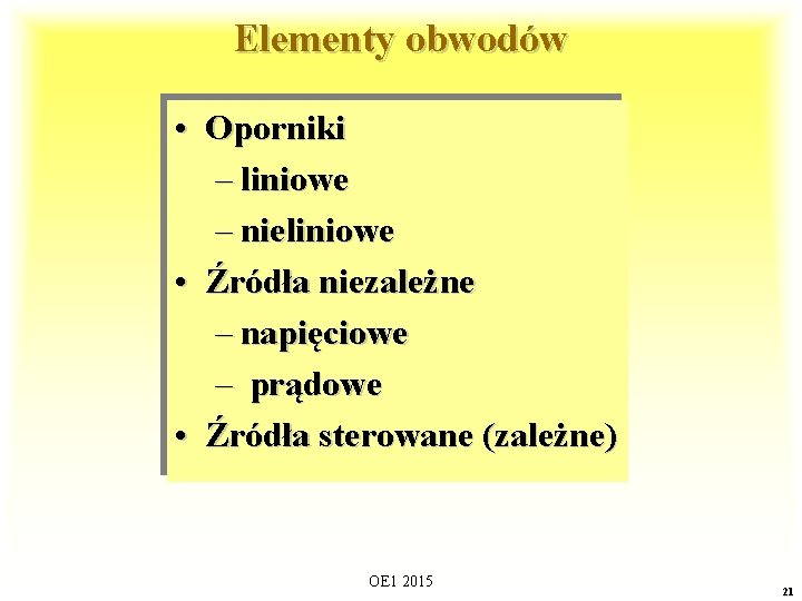 Elementy obwodów • Oporniki – liniowe – nieliniowe • Źródła niezależne – napięciowe –