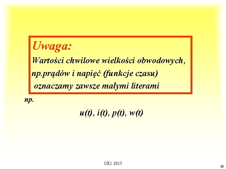 Uwaga: Wartości chwilowe wielkości obwodowych, np. prądów i napięć (funkcje czasu) oznaczamy zawsze małymi