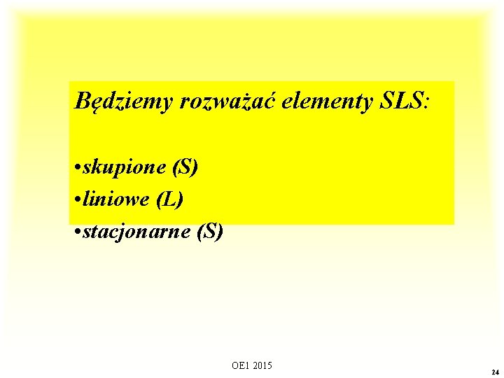 Będziemy rozważać elementy SLS: • skupione (S) • liniowe (L) • stacjonarne (S) OE