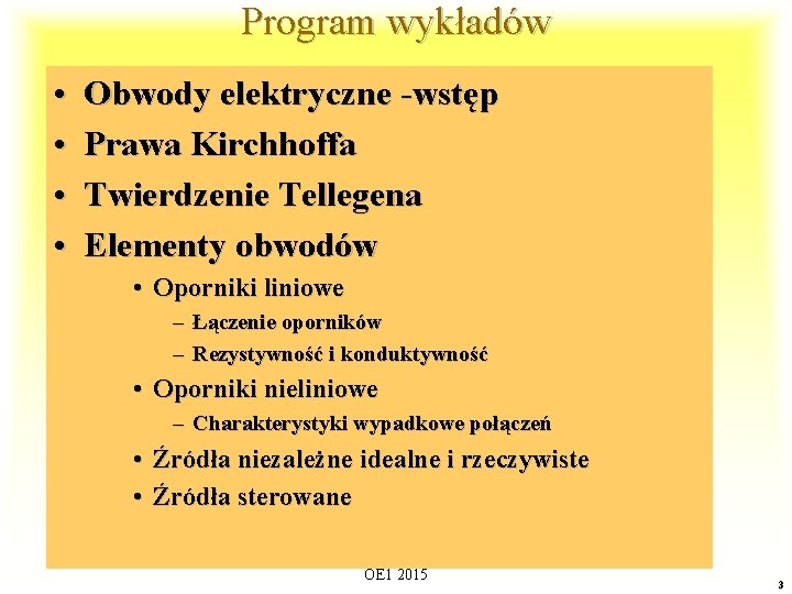 Program wykładów • • Obwody elektryczne -wstęp Prawa Kirchhoffa Twierdzenie Tellegena Elementy obwodów •