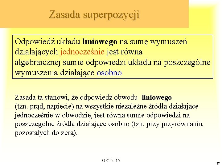 Zasada superpozycji Odpowiedź układu liniowego na sumę wymuszeń działających jednocześnie jest równa algebraicznej sumie