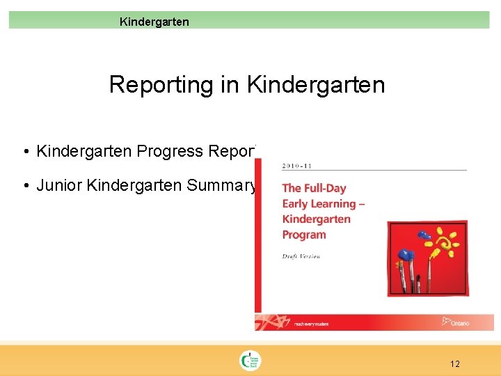 Kindergarten Reporting in Kindergarten • Kindergarten Progress Report • Junior Kindergarten Summary 12 