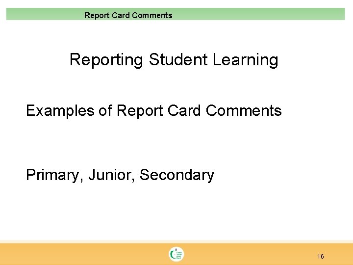 Report Card Comments Reporting Student Learning Examples of Report Card Comments Primary, Junior, Secondary