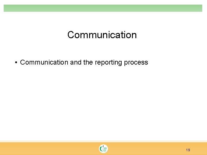 Communication • Communication and the reporting process 19 
