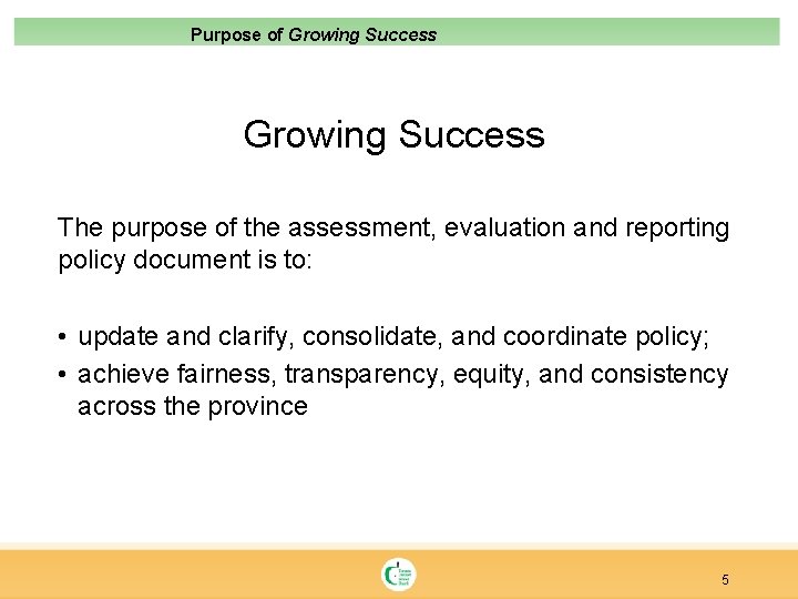 Purpose of Growing Success The purpose of the assessment, evaluation and reporting policy document