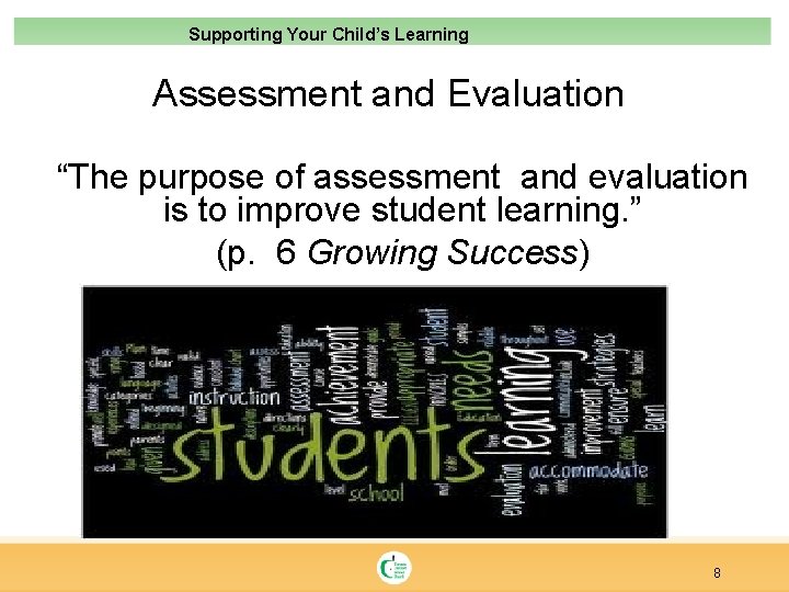 Supporting Your Child’s Learning Assessment and Evaluation “The purpose of assessment and evaluation is