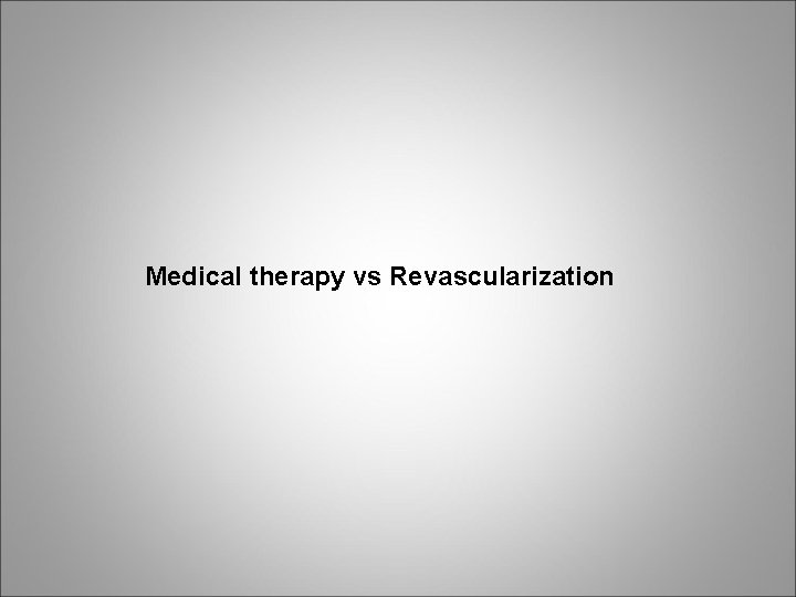 Medical therapy vs Revascularization 