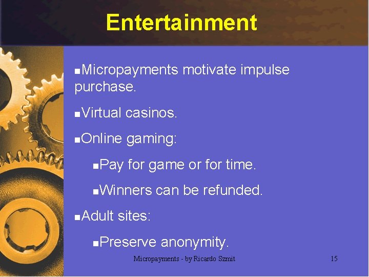Entertainment Micropayments motivate impulse purchase. n n Virtual casinos. n Online gaming: n n