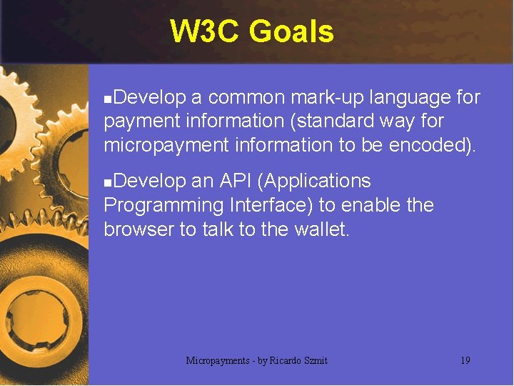 W 3 C Goals Develop a common mark-up language for payment information (standard way