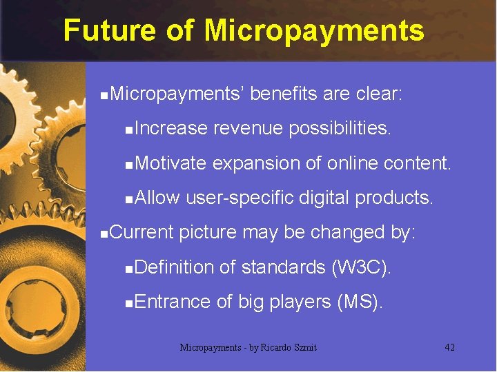 Future of Micropayments n n Micropayments’ benefits are clear: n Increase revenue possibilities. n