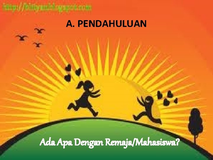 A. PENDAHULUAN 2 Ada Apa Dengan Remaja/Mahasiswa? 