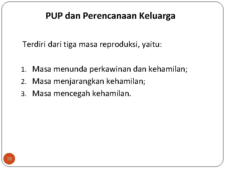 PUP dan Perencanaan Keluarga Terdiri dari tiga masa reproduksi, yaitu: 1. Masa menunda perkawinan