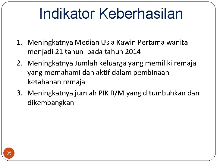 Indikator Keberhasilan 1. Meningkatnya Median Usia Kawin Pertama wanita menjadi 21 tahun pada tahun