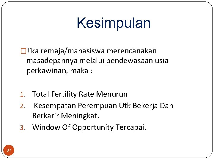 Kesimpulan �Jika remaja/mahasiswa merencanakan masadepannya melalui pendewasaan usia perkawinan, maka : 1. Total Fertility
