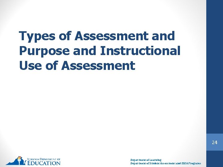 Types of Assessment and Purpose and Instructional Use of Assessment 24 Department of Learning